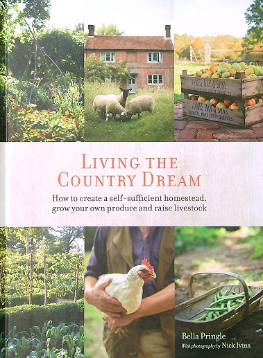 	 Living the Country Dream: How to Create a Self-sufficient Homestead. Bella Pringle