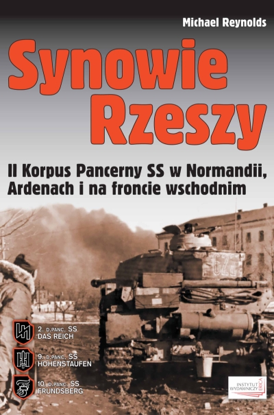 Michael Reynolds Synowie Rzeszy. II Korpus Pancerny SS w Normandii, Ardenach i na froncie wschodnim