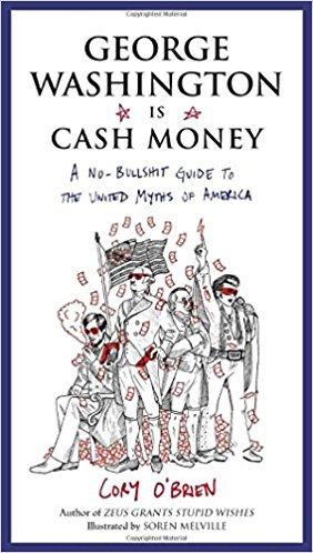 George Washington Is Cash Money: A No-Bullshit Guide to the United Myths of America 