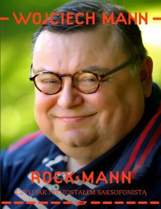 Wojciech Mann,RockMann, czyli jak nie zostałem saksofonistą