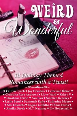 Weird & Wonderful Holiday Romance Anthology : Eighteen holiday themed romances featuring unlikely and unusual holidays of all stripes.