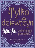 Tylko dla Dziewczyn. Wielka Księga Pomysłów