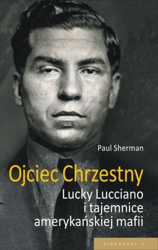 Ojciec chrzestny: Lucky Luciano i tajemnice amerykańskiej mafii - Paul Sherman - Wydawnictwo: Videograf II