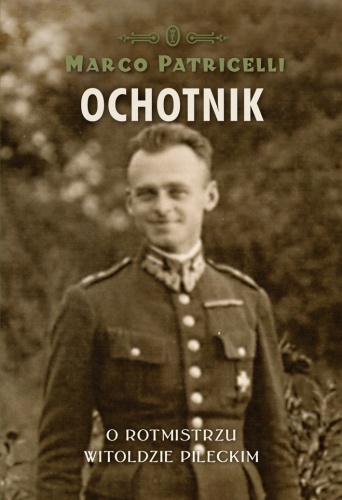 Ochotnik. O rotmistrzu Witoldzie Pileckim  - Marco Patricelli