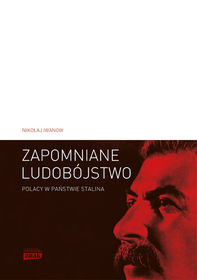 Zapomniane ludobójstwo. Polacy w państwie Stalina      