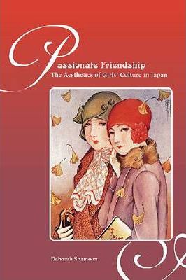 Passionate Friendships : The Aesthetics of Girls' Culture in Japan