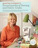 Martha Stewart's Encyclopedia Of Sewing And Fabric Crafts: Basic Techniques For Sewing, Applique, Embroidery, Quilting, Dyeing, And Printing, Plus 150 