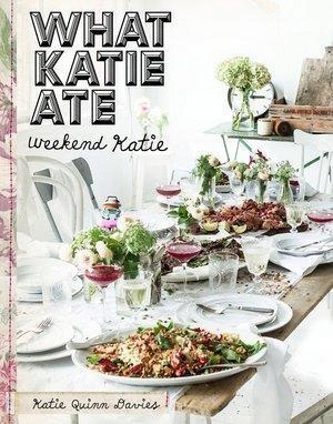 WHAT KATIE ATE. WEEKEND KATIE, KATIE QUINN DAVIES