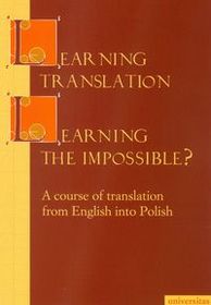 Learning Translation. Learning the Impossible. A course of translation from English into Polish      