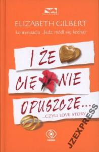 I że cię nie opuszczę... - Elizabeth Gilbert -BEST