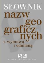 Słownik nazw geograficznych z odmianą i wyrazami pochodnymi