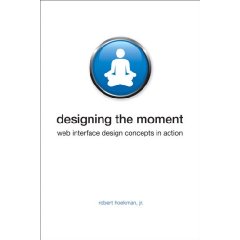 Designing the Moment: Web Interface Design Concepts in Action (Voices That Matter): Robert Hoekman Jr.: Books