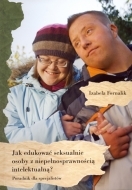 Jak edukować seksualnie osoby z niepełnosprawnością intelektualną? Poradnik dla specjalistów