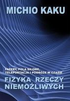 Fizyka rzeczy niemożliwych. Fazery, pola siłowe, teleportacja i podróże w czasie