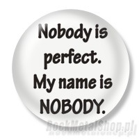 Przypinka Nobody is perfect. My name is nobody.
