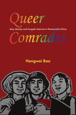 Queer Comrades 2018 : Gay Identity and Tongzhi Activism in Postsocialist China