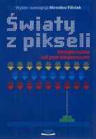 Światy z pikseli. Antologia studiów nad grami komputerowymi