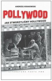 Pollywood jak stworzyliśmy Hollywood - Andrzej Krakowski Pollywood jak stworzyliśmy Hollywood