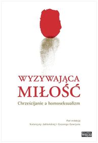 Wyzywająca miłość. Chrześcijanie a homoseksualizm      