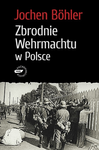 Jochen Böhler - Zbrodnie Wermachtu w Polsce