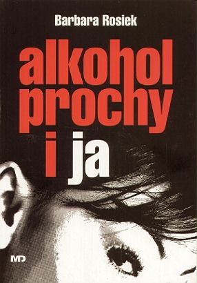 Rosiek Barbara - Alkohol, prochy i ja