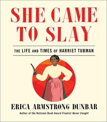 She Came to Slay : The Life and Times of Harriet Tubman